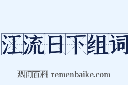 江流日下组词是什么意思的图片